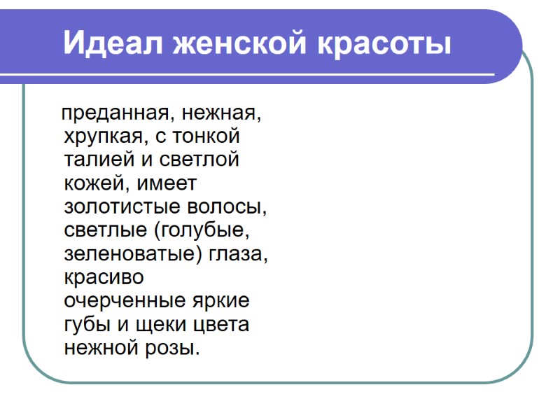 Идеал женской красоты    преданная, нежная, хрупкая, с тонкой талией и светлой